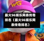 最火SG娱乐网泰传奇排名（最火SG娱乐网泰传奇排名）  第1张