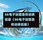 SG电子站猎鱼传说体验版（SG电子站猎鱼传说体验版）  第1张