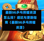  最新SG乒乓熊猫资源怎么找？避坑与更新指南（最新SG乒乓熊猫资源） 第1张