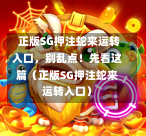 正版SG押注蛇来运转入口,别乱点!先看这篇(正版SG押注蛇来运转入口) 第1张 正版SG押注蛇来运转入口,别乱点!先看这篇(正版SG押注蛇来运转入口) 第1张