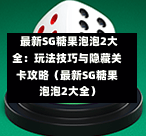  最新SG糖果泡泡2大全：玩法技巧与隐藏关卡攻略（最新SG糖果泡泡2大全） 第1张