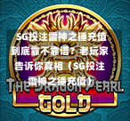  SG投注雷神之锤充值到底靠不靠谱？老玩家告诉你真相（SG投注雷神之锤充值） 第1张