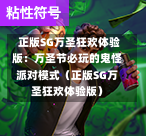 正版SG万圣狂欢体验版:万圣节必玩的鬼怪派对模式(正版SG万圣狂欢体验版) 第1张 正版SG万圣狂欢体验版:万圣节必玩的鬼怪派对模式(正版SG万圣狂欢体验版) 第1张
