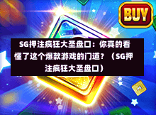  SG押注疯狂大圣盘口：你真的看懂了这个爆款游戏的门道？（SG押注疯狂大圣盘口） 第1张