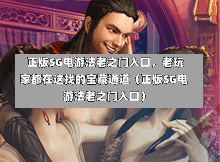 正版SG电游法老之门入口,老玩家都在这找的宝藏通道(正版SG电游法老之门入口) 第1张 正版SG电游法老之门入口,老玩家都在这找的宝藏通道(正版SG电游法老之门入口) 第1张