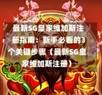 最新SG皇家维加斯注册指南:新手必看的3个关键步骤(最新SG皇家维加斯注册) 第1张 最新SG皇家维加斯注册指南:新手必看的3个关键步骤(最新SG皇家维加斯注册) 第1张
