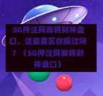  SG押注网麻将财神盘口，这些雷区你踩过吗？（SG押注网麻将财神盘口） 第1张