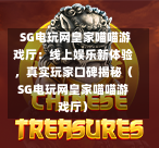 SG电玩网皇家喵喵游戏厅:线上娱乐新体验,真实玩家口碑揭秘(SG电玩网皇家喵喵游戏厅) 第1张 SG电玩网皇家喵喵游戏厅:线上娱乐新体验,真实玩家口碑揭秘(SG电玩网皇家喵喵游戏厅) 第1张