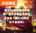 最火SG押注双子星官网:新手必看投注技巧全攻略(最火SG押注双子星官网) 第1张 最火SG押注双子星官网:新手必看投注技巧全攻略(最火SG押注双子星官网) 第1张