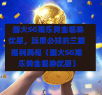  最火SG娱乐黄金貔貅优惠，玩家必知的三重福利真相（最火SG娱乐黄金貔貅优惠） 第1张