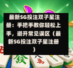 最新SG投注双子星注册:手把手教你轻松上手,避开常见误区(最新SG投注双子星注册) 第1张 最新SG投注双子星注册:手把手教你轻松上手,避开常见误区(最新SG投注双子星注册) 第1张