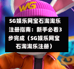  SG娱乐网宝石淘淘乐注册指南：新手必看3步完成（SG娱乐网宝石淘淘乐注册） 第1张