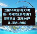  正版SG押注剛哥大戰充值：如何安全参与热门赛事玩法（正版SG押注剛哥大戰充值） 第1张