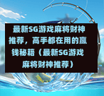  最新SG游戏麻将财神推荐，高手都在用的赢钱秘籍（最新SG游戏麻将财神推荐） 第1张