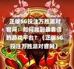  正版SG投注万胜派对官网：如何找到最靠谱的游戏平台？（正版SG投注万胜派对官网） 第1张