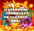  SG电游金刚铁球导航：玩家必备的游戏通关神器（SG电游金刚铁球导航） 第1张