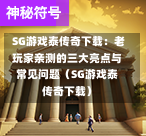 SG游戏泰传奇下载:老玩家亲测的三大亮点与常见问题(SG游戏泰传奇下载) 第1张 SG游戏泰传奇下载:老玩家亲测的三大亮点与常见问题(SG游戏泰传奇下载) 第1张