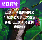正版SG海盗传奇网站:玩家必知的三大避坑要点(正版SG海盗传奇网站) 第1张 正版SG海盗传奇网站:玩家必知的三大避坑要点(正版SG海盗传奇网站) 第1张