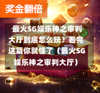 最火SG娱乐神之审判大厅到底怎么玩?看完这篇你就懂了(最火SG娱乐神之审判大厅) 第1张 最火SG娱乐神之审判大厅到底怎么玩?看完这篇你就懂了(最火SG娱乐神之审判大厅) 第1张