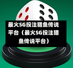 最火SG投注猎鱼传说平台（最火SG投注猎鱼传说平台）  第1张