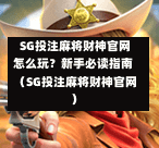 SG投注麻将财神官网怎么玩?新手必读指南(SG投注麻将财神官网) 第1张 SG投注麻将财神官网怎么玩?新手必读指南(SG投注麻将财神官网) 第1张