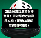  正版SG游戏麻将财神官网：玩对平台才能赢稳心态（正版SG游戏麻将财神官网） 第1张