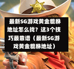  最新SG游戏黄金貔貅地址怎么找？这3个技巧最靠谱（最新SG游戏黄金貔貅地址） 第1张