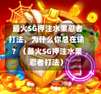 最火SG押注水果忍者打法,为什么你总在输?(最火SG押注水果忍者打法) 第1张 最火SG押注水果忍者打法,为什么你总在输?(最火SG押注水果忍者打法) 第1张